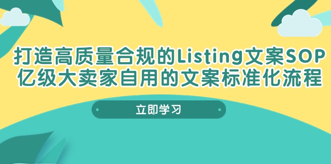 打造高质量合规Listing文案SOP,亿级大卖家自用的文案标准化流程网赚项目-三才资源库分享
