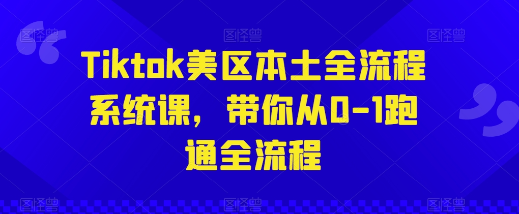 Tiktok美区本土全流程系统课,带你从0-三才资源库分享