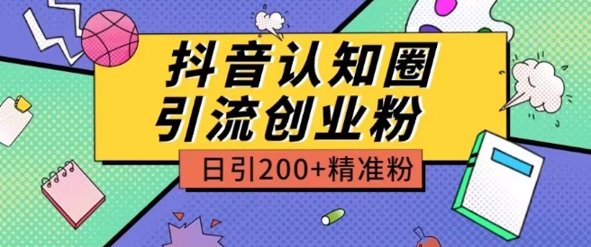 外面收费3980抖音认知圈引流创业粉玩法日引200+精准粉网赚项目-三才资源库分享