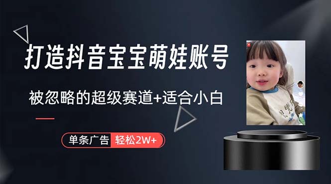 打造抖音宝宝账号,一条广告2W,大部分人忽略的超级赛道,小白简单入手网赚项目-三才资源库分享