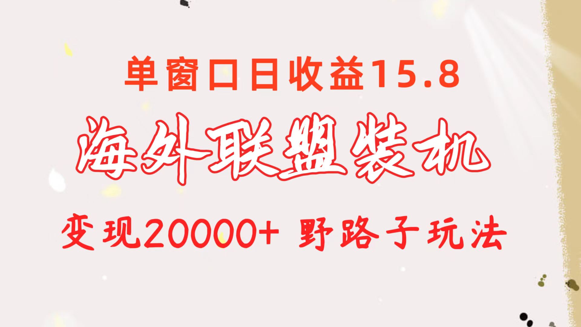 海外联盟装机 单窗口日收益15.8 变现20000+ 野路子玩法网赚项目-三才资源库分享