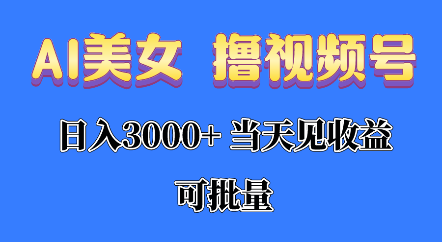 AI美女 撸视频号分成,当天见收益,日入3000+,可批量!!!网赚项目-三才资源库分享