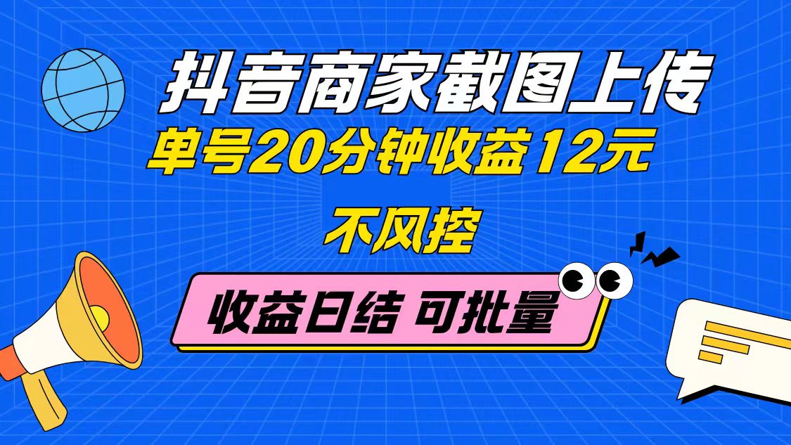 抖音商家截图上传 单号20分钟收益12元 不风控 批量无限做 收益日结网赚项目-三才资源库分享