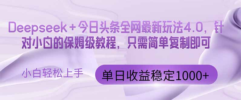今日头条4.0最新版本 Deepseek+今日头条全网最新玩法,单日收益突破100…网赚项目-三才资源库分享
