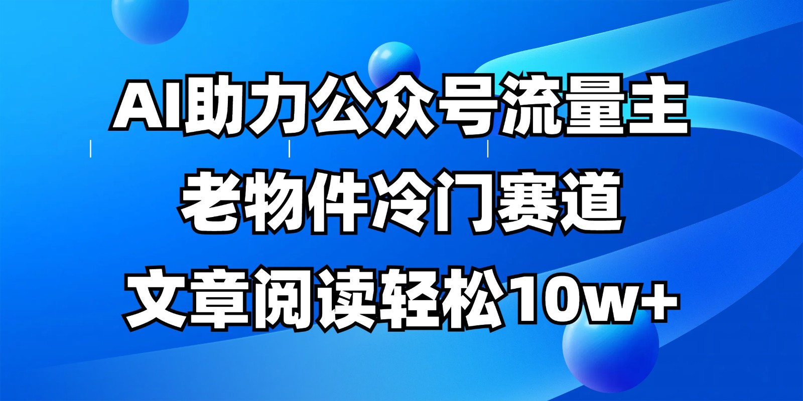 公众号流量主冷门赛道,AI助力,文章阅读轻松10w+,全流程详细教程网赚项目-三才资源库分享
